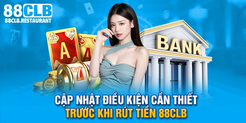 Cập nhật điều kiện cần thiết trước khi rút tiền 88CLB