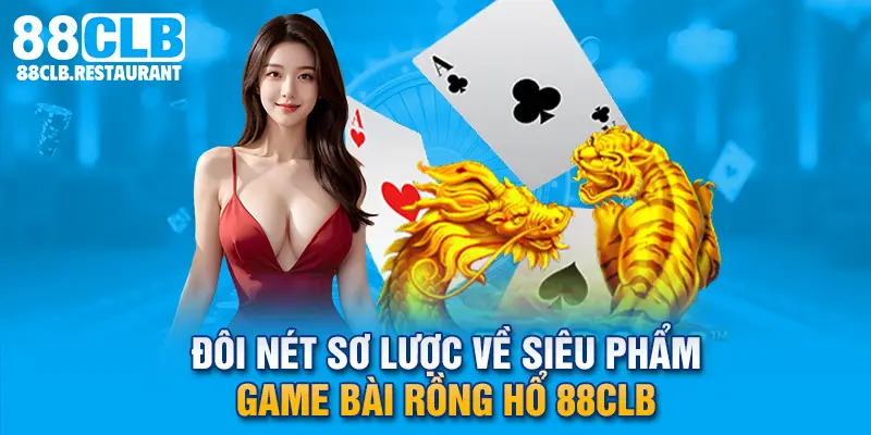 Đôi nét sơ lược về siêu phẩm game bài Rồng Hổ 88CLB