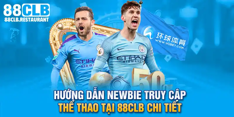 Hướng dẫn newbie truy cập Thể Thao tại 88CLB chi tiết