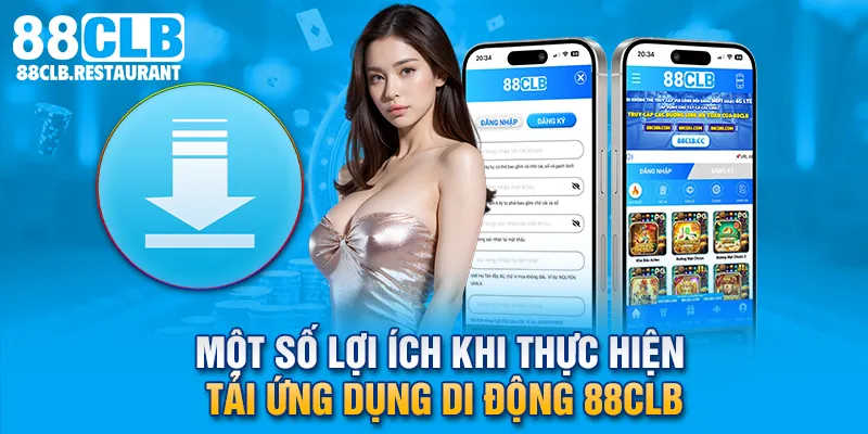 Một số lợi ích khi thực hiện tải ứng dụng di động 88CLB