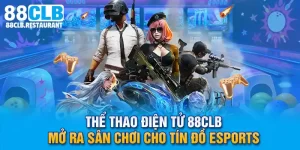 Thể Thao Điện Tử 88CLB Mở Ra Sân Chơi Cho Tín Đồ Esports