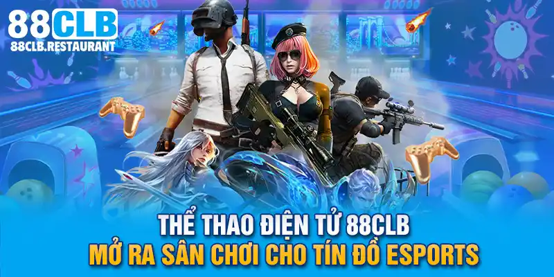 Thể Thao Điện Tử 88CLB Mở Ra Sân Chơi Cho Tín Đồ Esports