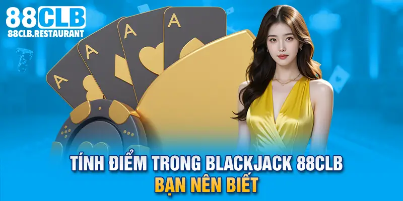 Tính điểm trong Blackjack 88CLB bạn nên biết