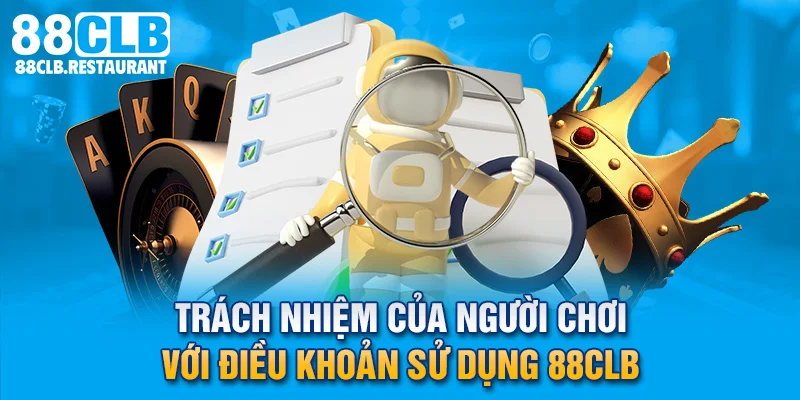 Trách nhiệm của người chơi với điều khoản sử dụng 88CLB