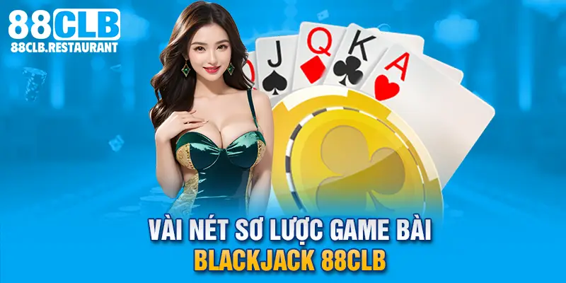 Vài nét sơ lược game bài Blackjack 88CLB