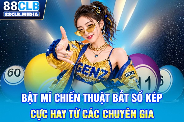 Top Cách Bắt Lô Kép Bao Trúng, Bất Bại Từ Cao Thủ Kỳ Cựu Bật mí chiến thuật bắt số kép cực hay từ các chuyên gia