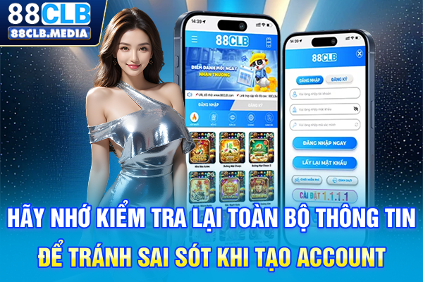 Hãy nhớ kiểm tra lại toàn bộ thông tin để tránh sai sót khi tạo account