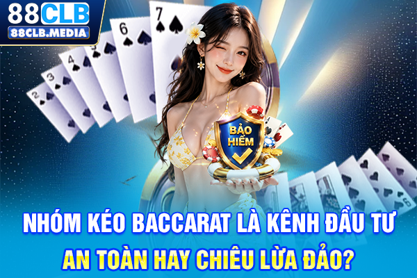 Nhóm Kéo Baccarat Là Kênh Đầu Tư An Toàn Hay Chiêu Lừa Đảo?
