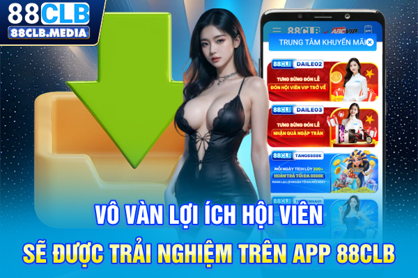 Vô vàn lợi ích hội viên sẽ được trải nghiệm trên app 88CLB